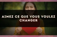 Aimez ce que vous voulez changer