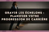 Gravir les échelons : planifier votre progression de carrière