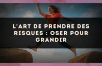 🪄 L'art de prendre des risques : oser pour grandir