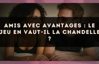 Amis avec avantages : le jeu en vaut-il la chandelle ?