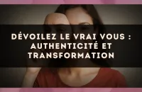 Dévoilez le vrai vous : authenticité et transformation