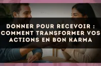 Donner pour recevoir : comment transformer vos actions en bon karma