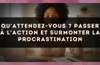 Qu'attendez-vous ? passer à l'action et surmonter la procrastination