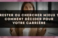 Rester ou chercher mieux ? comment décider pour votre carrière