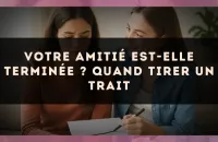 Votre amitié est-elle terminée ? Quand tirer un trait