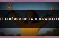 Se libérer de la culpabilité