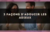 3 façons d'adoucir les adieux