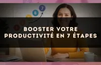 Booster votre productivité en 7 étapes