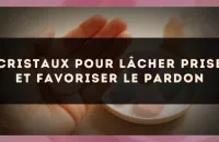 Cristaux pour lâcher prise et favoriser le pardon