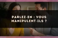 Parlez?en : vous manipulent?ils ?
