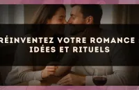 💞 Réinventez votre romance : idées et rituels