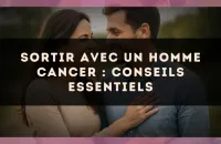 Sortir avec un homme Cancer : conseils essentiels