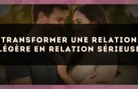 Transformer une relation légère en relation sérieuse
