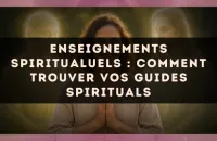 Enseignements spiritualuels : comment trouver vos guides spirituals