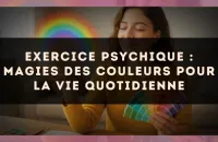 Exercice psychique : magies des couleurs pour la vie quotidienne