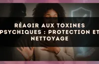 Réagir aux toxines psychiques : protection et nettoyage