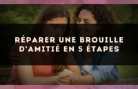 Réparer une brouille d'amitié en 5 étapes