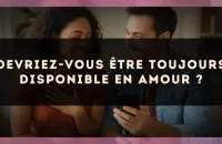 Devriez-vous être toujours disponible en amour ?