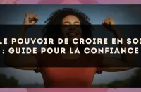 Le pouvoir de croire en soi : guide pour la confiance