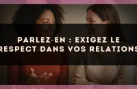Parlez?en : exigez le respect dans vos relations