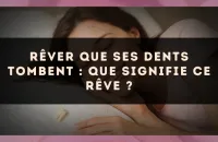 Rêver que ses dents tombent : que signifie ce rêve ?