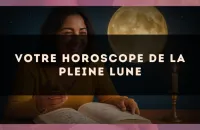 🌕 Votre horoscope de la Pleine Lune