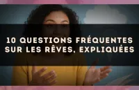 10 questions fréquentes sur les rêves, expliquées