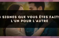 8 signes que vous êtes faits l'un pour l'autre