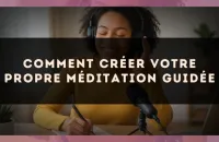 Comment créer votre propre méditation guidée