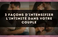 🫶 3 façons d'intensifier l'intimité dans votre couple