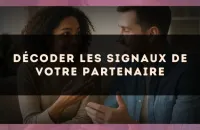 Décoder les signaux de votre partenaire