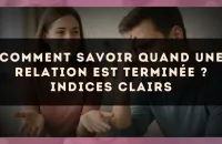 Comment savoir quand une relation est terminée ? Indices clairs