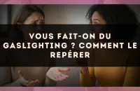 Vous fait-on du gaslighting ? Comment le repérer