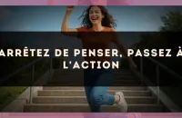 Arrêtez de penser, passez à l'action