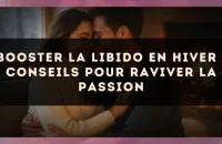 Booster la libido en hiver : conseils pour raviver la passion