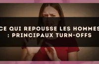 Ce qui repousse les hommes : principaux turn-offs