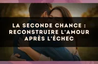 La seconde chance : reconstruire l'amour après l'échec