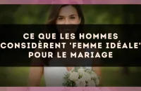 💍 Ce que les hommes considèrent 'femme idéale' pour le mariage
