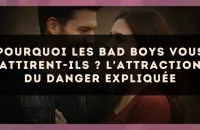 Pourquoi les bad boys vous attirent-ils ? L'attraction du danger expliquée