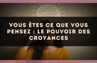 Vous êtes ce que vous pensez : le pouvoir des croyances