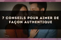 ❤️ 7 conseils pour aimer de façon authentique