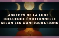 🌙 Aspects de la Lune : influence émotionnelle selon les configurations