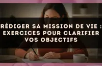 Rédiger sa mission de vie : exercices pour clarifier vos objectifs