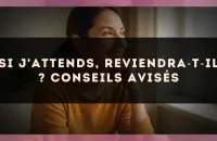 Si j'attends, reviendra?t?il ? Conseils avisés