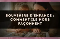 Souvenirs d'enfance : comment ils nous façonnent