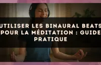 Utiliser les binaural beats pour la méditation : guide pratique