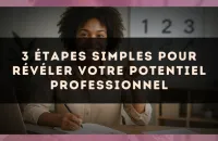 3 étapes simples pour révéler votre potentiel professionnel