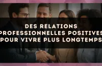 Des relations professionnelles positives pour vivre plus longtemps
