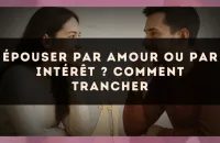 Épouser par amour ou par intérêt ? comment trancher