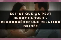 Est-ce que ça peut recommencer ? reconquérir une relation brisée